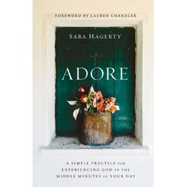 Adore: A Simple Practice for Experiencing God in the Middle Minutes of Your Day