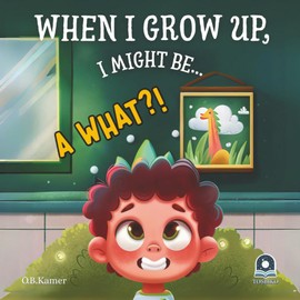 When I Grow Up, I Might Be...: A Giggle-Filled Adventure of Wacky Dream Jobs!