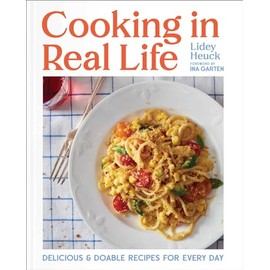 Cooking in Real Life: Delicious & Doable Recipes for Every Day (A Cookbook)