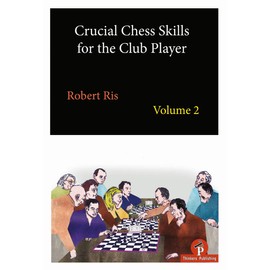 Crucial Chess Skills for the Club Player Volume 2