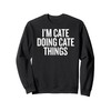 I'M CATE DOING CATE THINGS Funny Unique Sweatshirt