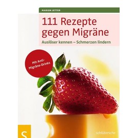 111 Rezepte gegen Migräne: Auslöser kennen - Schmerzen lindern. Mit Anti-Migräne-Drinks
