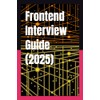 Frontend Interview Guide (2025): The Ultimate Frontend Interview Prep Guide