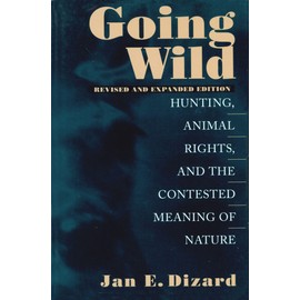 Going Wild: Hunting, Animal Rights, and the Contested Meaning of Nature
