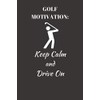 Golf Motivation: Keep Calm. Drive On.: Funny Novelty Golf Enthusiast