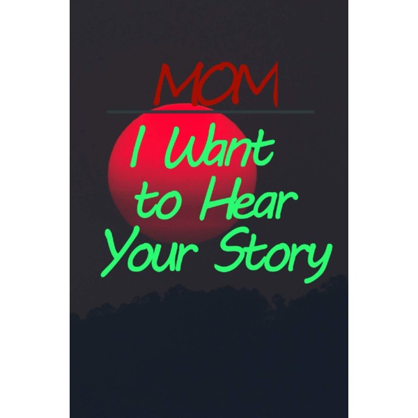 Mom, I Want to Hear Your Story: 6 x 9