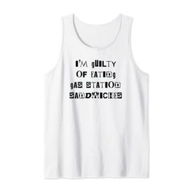 I'm Guilty Of Eating Gas Station Sandwiches Guilty Pleasure Tank Top