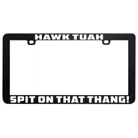100% HAWK TUAH SPIT ON THAT THANG FUNNY LICENSE PLATE FRAME