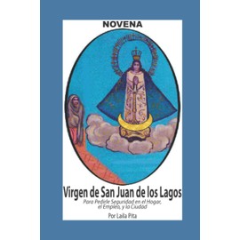 Novena De Virgen De San Juan De Los Lagos para Pedirle Seguridad en el Hogar, el Empleo y la Ciudad (Corazón Renovado) (Spanish Edition)