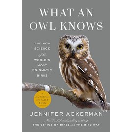 What an Owl Knows: The New Science of the World's Most Enigmatic Birds