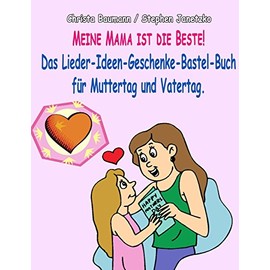 Meine Mama ist die Beste: Das Lieder-Ideen-Geschenke-Bastel-Buch für Muttertag und Vatertag