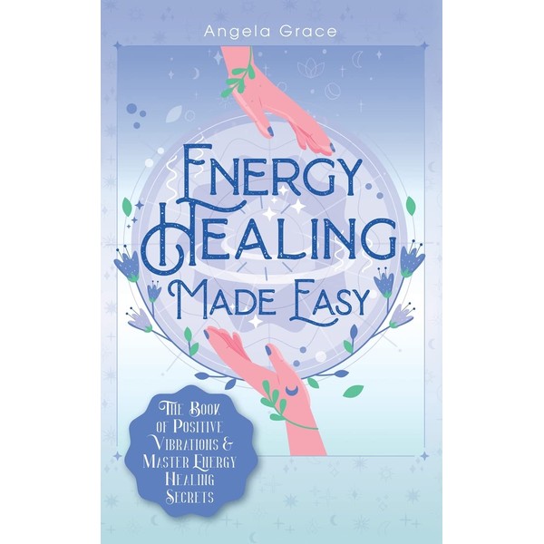 Energy Healing Made Easy: The Book of Positive Vibrations &