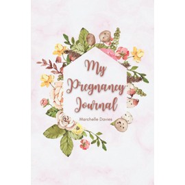 The First Time Mom Pregnancy Journal: Weekly Prompts Journal, Labour Checklists, Fetal Growth Chart, Letters to Baby, and Appointment Logbook