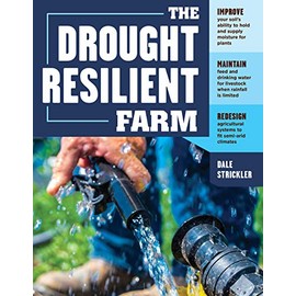 The Drought-Resilient Farm: Improve Your Soilâs Ability to Hold and Supply Moisture for Plants; Maintain Feed and Drinking Water for Livestock when ... Systems to Fit Semi-arid Climates