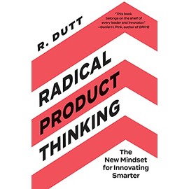Radical Product Thinking: The New Mindset for Innovating Smarter