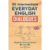 50 INTERMEDIATE EVERYDAY ENGLISH DIALOGUES: English Conversation - Intermediate /