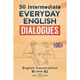 50 INTERMEDIATE EVERYDAY ENGLISH DIALOGUES: English Conversation - Intermediate / B1 - B2
