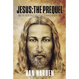 Jesus: THE PREQUEL: and the incredible difference it makes in your life