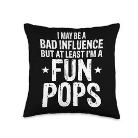 Pops I May Be a Bad Influence But At Least I'm a Fun Pops Throw Pillow
