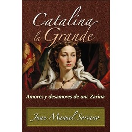 CATALINA la GRANDE: Amores y desamores de una Zarina
