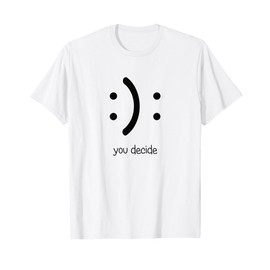 Smile You Decide I Happy Face Sad Face T-Shirt