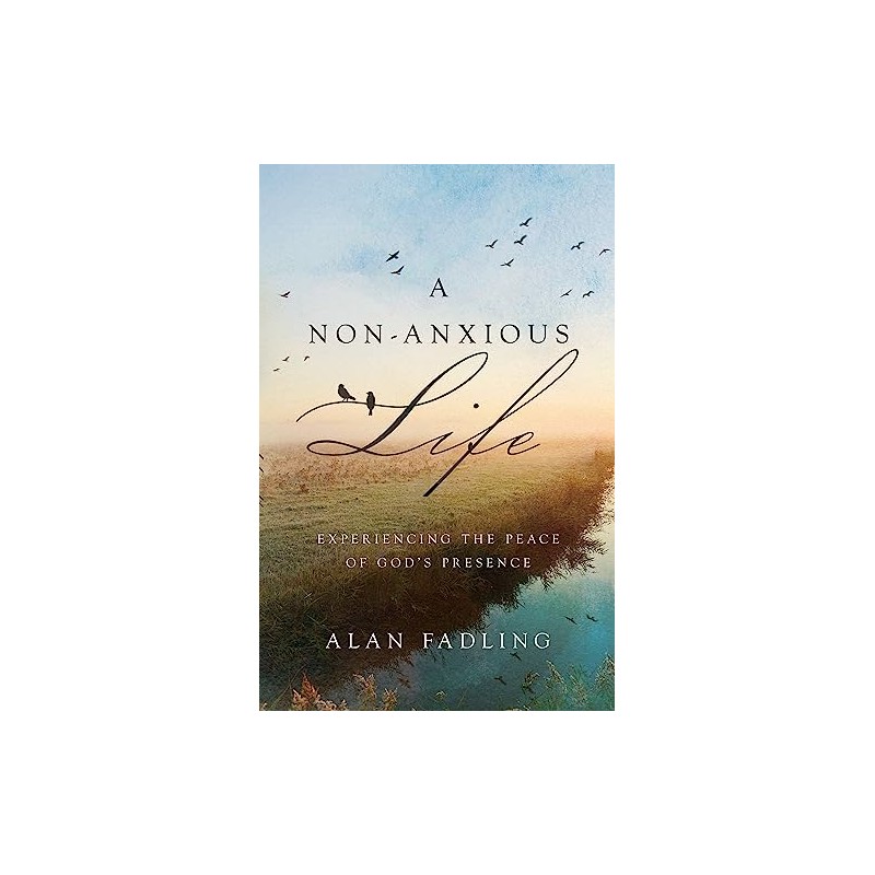 A Non-Anxious Life: Experiencing the Peace of God's Presence
