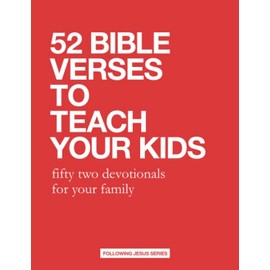 52 Bible Verses To Teach Your Kids: fifty two devotionals for your family (52 Bible Verse Devotionals)