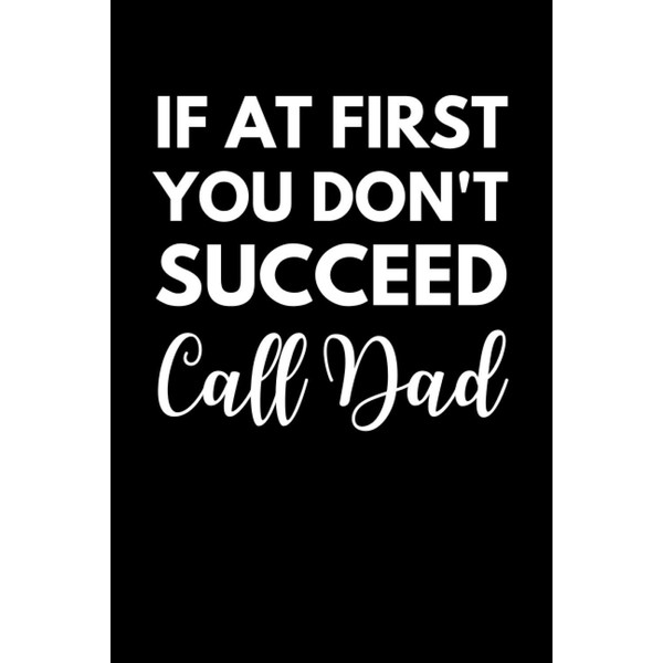 If At First You Don't Succeed Call Dad: Funny Father