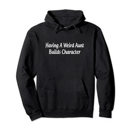 Having A Weird Aunt Builds Character - Pullover Hoodie