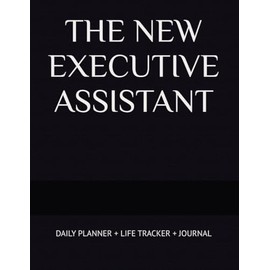 THE NEW EXECUTIVE ASSISTANT: DAILY PLANNER + LIFE TRACKER + JOURNAL
