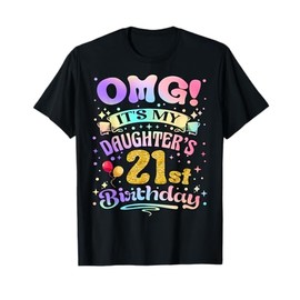 OMG It's My Daughter's 21st Birthday Happy 21 Years Old T-Shirt