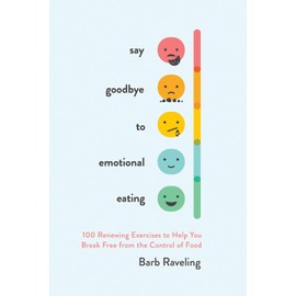 Say Goodbye to Emotional Eating: 100 Renewing Exercises to Help You Break Free from the Control of Food