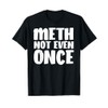 Funny Meth Not Even Once Meme - Methamphetamine T-Shirt