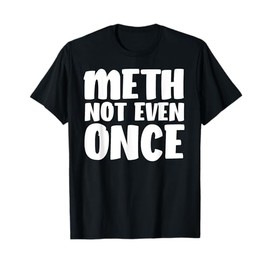 Funny Meth Not Even Once Meme - Methamphetamine T-Shirt