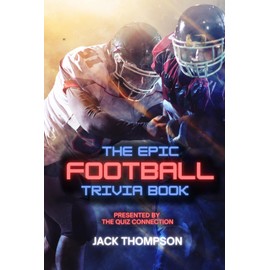 The Epic Football Trivia Book: Presented by the Quiz Connection