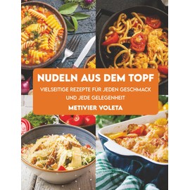NUDELN AUS DEM TOPF: Vielseitige Rezepte für jeden Geschmack und jede Gelegenheit