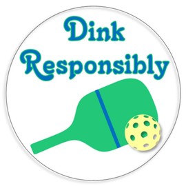 Dink Responsibly - Circle Sticker Decal 3 Inch - Pickleball Game Sport