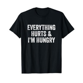Everything Hurts And I'm Hungry Gym Weightlifter Bodybuilder T-Shirt
