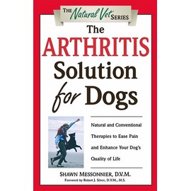 The Arthritis Solution for Dogs: Natural and Conventional Therapies to Ease Pain and Enhance Your Dog's Quality of Life (The Natural Vet)
