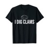 I Dig Clams T-Shirt Clam Digging Clamming Shell Shirt