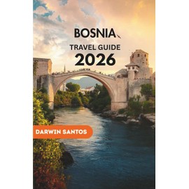 BOSNIA Travel Guide 2026: Journey Through Hidden Gems, Breathtaking Landscapes, Rich History, and Local Cuisine for the Ultimate Balkan Adventure