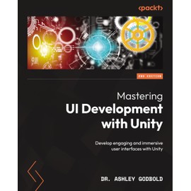 Mastering UI Development with Unity - Second Edition: Develop engaging and immersive user interfaces with Unity