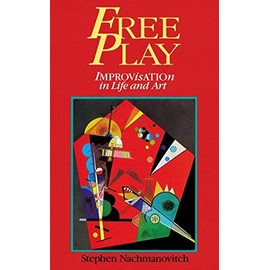 Free Play: Improvisation in Life and Art by Stephen Nachmanovitch(1991-05-01)