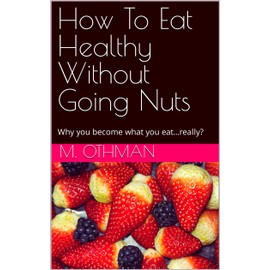  How To Eat Healthy Without Going Nuts : Why you become what you eat…really?