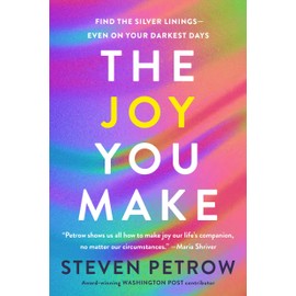The Joy You Make: Find the Silver Linings--Even on Your Darkest Days