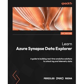 Learn Azure Synapse Data Explorer: A guide to building real-time analytics solutions to unlock log and telemetry data