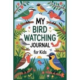 My Bird Watching Journal for Kids: Fun Nature Logbook to Track Bird Sightings and Drawings