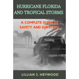 HURRICANE FLORIDA AND TROPICAL STORMS: A Complete Guide to Safety and Survival