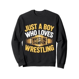 Just A Boy Who Loves Wrestling Champion Title Wrestling Sweatshirt