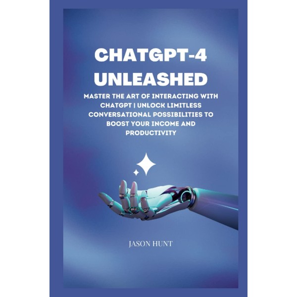 ChatGPT-4 Unleashed: Master the Art of Interacting with ChatGPT |